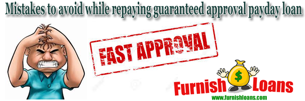 Mistakes to avoid while repaying guaranteed approval payday loan